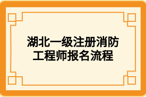 湖北一級(jí)注冊(cè)消防工程師報(bào)名流程