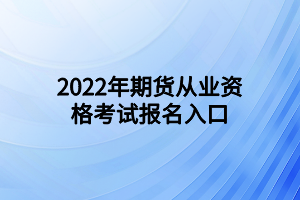 2022年期貨從業(yè)資格考試報(bào)名入口