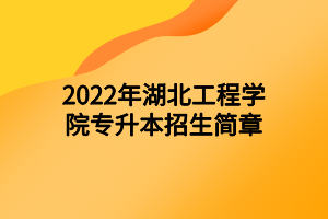 2022年湖北工程學(xué)院專升本招生簡(jiǎn)章