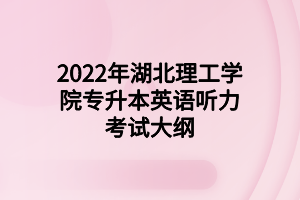 2022年湖北理工學院專升本英語聽力考試大綱