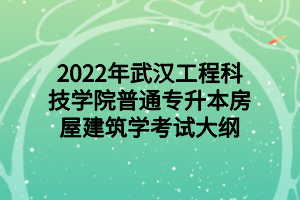 2022年武漢工程科技學院普通專升本房屋建筑學考試大綱