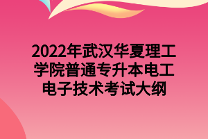 2022年武漢華夏理工學(xué)院普通專升本電工電子技術(shù)考試大綱