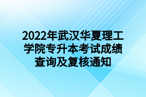 2022年武漢華夏理工學(xué)院專(zhuān)升本考試成績(jī)查詢(xún)及復(fù)核通知