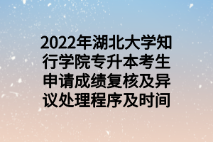 2022年湖北大學(xué)知行學(xué)院專升本考生申請(qǐng)成績(jī)復(fù)核及異議處理程序及時(shí)間