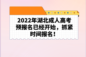 2022年湖北成人高考預(yù)報(bào)名已經(jīng)開始，抓緊時(shí)間報(bào)名！