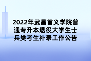 2022年武昌首義學院普通專升本退役大學生士兵類考生補錄工作公告 (1)