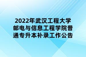 2022年武漢工程大學(xué)郵電與信息工程學(xué)院普通專升本補(bǔ)錄工作公告