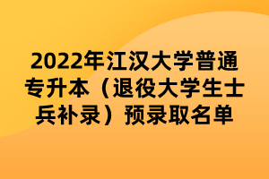 2022年江漢大學(xué)普通專升本（退役大學(xué)生士兵補錄）預(yù)錄取名單 (1)